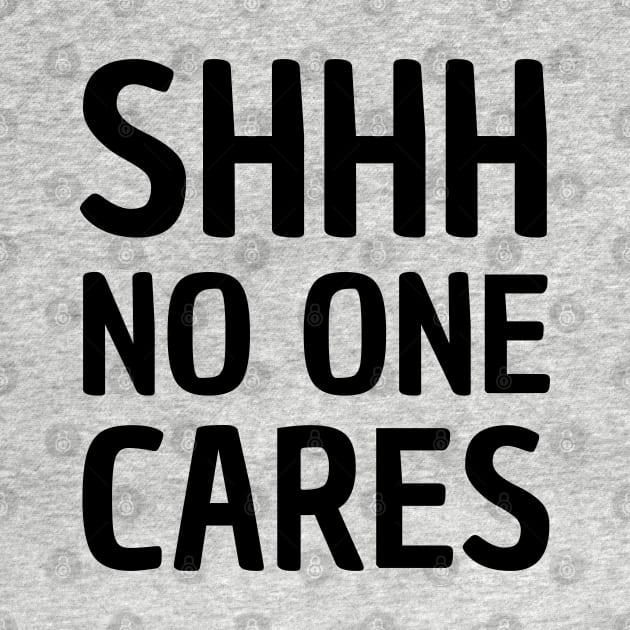 shhh no one cares funny saying by mdr design